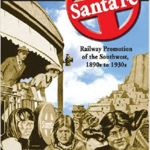 All Aboard for Santa Fe: Railway Promotion of the Southwest, 1890s to 1930s