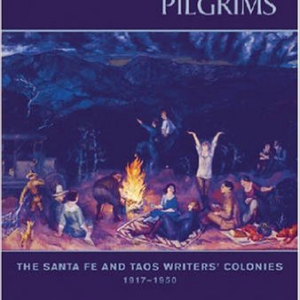 Literary Pilgrims: The Santa Fe and Taos Writers' Colonies, 1917-1950