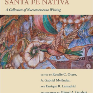 Santa Fe Nativa: A Collection of Nuevomexicano Writing