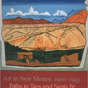 Art in New Mexico, 1900-1945: Paths to Taos and Santa Fe