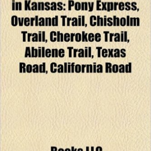 Historic Trails and Roads in Kansas: California Trail, Oregon Trail, Santa Fe Trail, Oregon City, Oregon, Pony Express, John McLoughlin