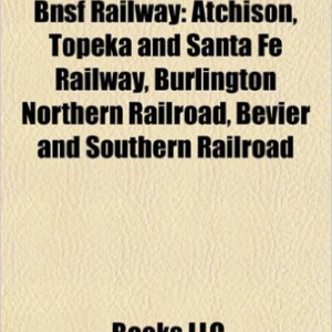 Predecessors of the Bnsf Railway: Predecessors of the Atchison, Topeka and Santa Fe Railway, Predecessors of the Burlington Northern Railroad