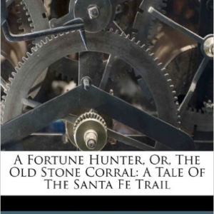 A Fortune Hunter, Or, the Old Stone Corral: A Tale of the Santa Fe Trail