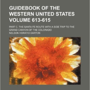 Guidebook of the Western United States Volume 613-615; Part C. the Santa Fe Route with a Side Trip to the Grand Canyon of the Colorado