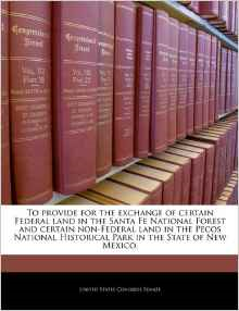 To Provide for the Exchange of Certain Federal Land in the Santa Fe National Forest and Certain Non-Federal Land in the Pecos National Historical Park in the State of New Mexico.