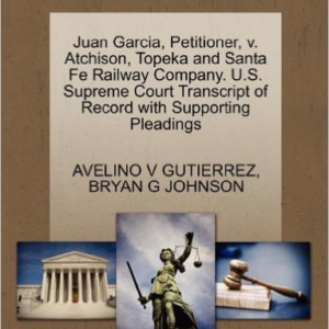 Juan Garcia, Petitioner, V. Atchison, Topeka and Santa Fe Railway Company. U.S. Supreme Court Transcript of Record with Supporting Pleadings