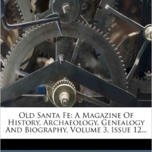 Old Santa Fe: A Magazine of History, Archaeology, Genealogy and Biography, Volume 3, Issue 12...