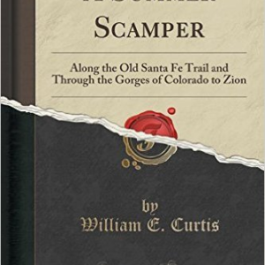 A Summer Scamper: Along the Old Santa Fe Trail and Through the Gorges of Colorado to Zion (Classic Reprint)