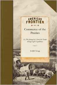 Commerce of the Prairies V1: Or, the Journal of a Santa Fe Trader During Eight Expeditions Across the Great Western Prairies and a Residence of Nearly Nine Years in Northern Mexico