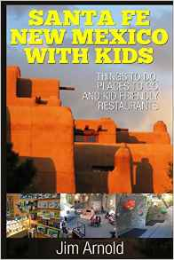 Santa Fe New Mexico with Kids: Things to Do, Places to Go and Kid Friendly Restaurants