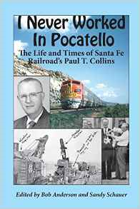 I Never Worked in Pocatello: The Life and Times of Santa Fe Railroad's Paul T. Collins