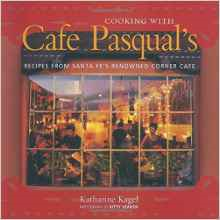 Cooking with Cafe Pasqual's: Recipes from Santa Fe's Renowned Corner Cafe