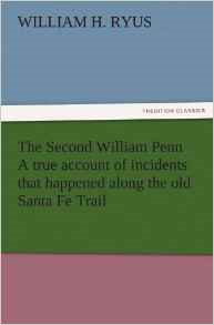 The Second William Penn a True Account of Incidents That Happened Along the Old Santa Fe Trail