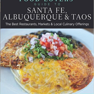 Food Lovers' Guide to Santa Fe, Albuquerque & Taos: The Best Restaurants, Markets & Local Culinary Offerings