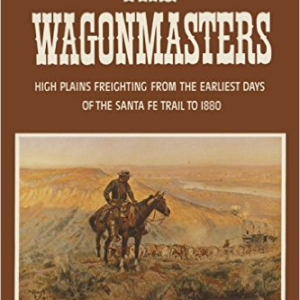 The Wagonmasters: High Plains Freighting from the Earliest Days of the Santa Fe Trail to 1880