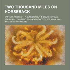 Two Thousand Miles on Horseback, Santa Fe and Back; A Summer Tour Through Kansas, Nebraska, Colorado, and New Mexico, in the Year 1866