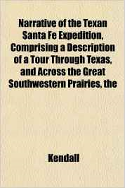 The Narrative of the Texan Santa Fe Expedition, Comprising a Description of a Tour Through Texas, and Across the Great Southwestern Prairies
