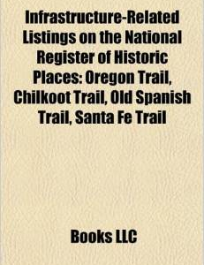 Infrastructure-Related Listings on the National Register of Historic Places: Oregon Trail, Chilkoot Trail, Santa Fe Trail, Old Spanish Trail