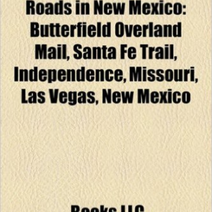 Historic Trails and Roads in New Mexico: Butterfield Overland Mail, Santa Fe Trail, Trails in New Mexico, Independence, Missouri, Las Vegas