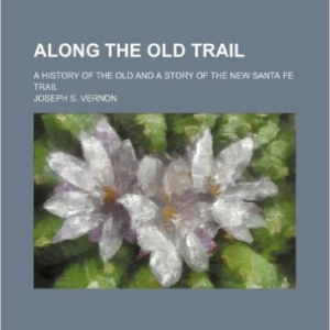 Along the Old Trail; A History of the Old and a Story of the New Santa Fe Trail