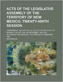 Acts of the Legislative Assembly of the Territory of New Mexico, Twenty-Ninth Session; Convened at the Capitol, at the City of Santa Fe, on Monday, the 29th Day of December, 1890, and Adjourned on Thursday, the 26th Day of February, 1891
