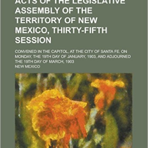 Acts of the Legislative Assembly of the Territory of New Mexico, Thirty-Fifth Session; Convened in the Capitol, at the City of Santa Fe, on Monday, the 19th Day of January, 1903, and Adjourned the 19th Day of March, 1903