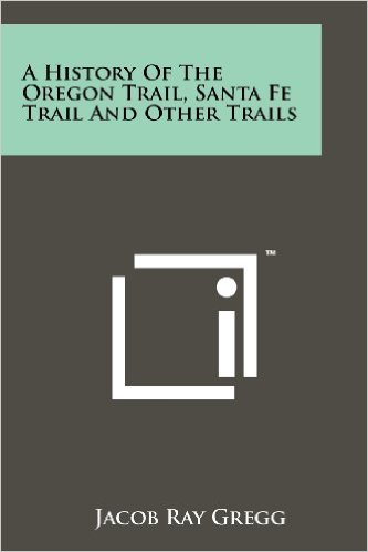A History of the Oregon Trail, Santa Fe Trail and Other Trails