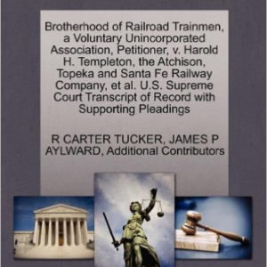 Brotherhood of Railroad Trainmen, a Voluntary Unincorporated Association, Petitioner, V. Harold H. Templeton, the Atchison, Topeka and Santa Fe Railway Company, et al. U.S. Supreme Court Transcript of Record with Supporting Pleadings
