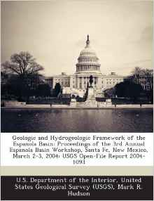 Geologic and Hydrogeologic Framework of the Espanola Basin: Proceedings of the 3rd Annual Espanola Basin Workshop, Santa Fe, New Mexico, March 2-3, 2004: Usgs Open-File Report 2004-1093