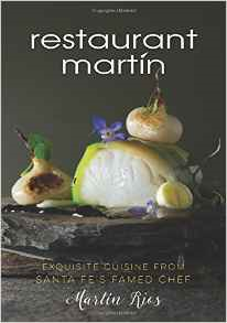 The Restaurant Martin Cookbook: Sophisticated Home Cooking from the Celebrated Santa Fe Restaurant