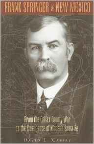Frank Springer and New Mexico: From the Colfax County War to the Emergence of Modern Santa Fe